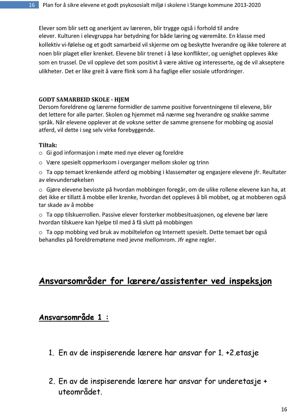 En klasse med kollektiv vi-følelse og et godt samarbeid vil skjerme om og beskytte hverandre og ikke tolerere at noen blir plaget eller krenket.