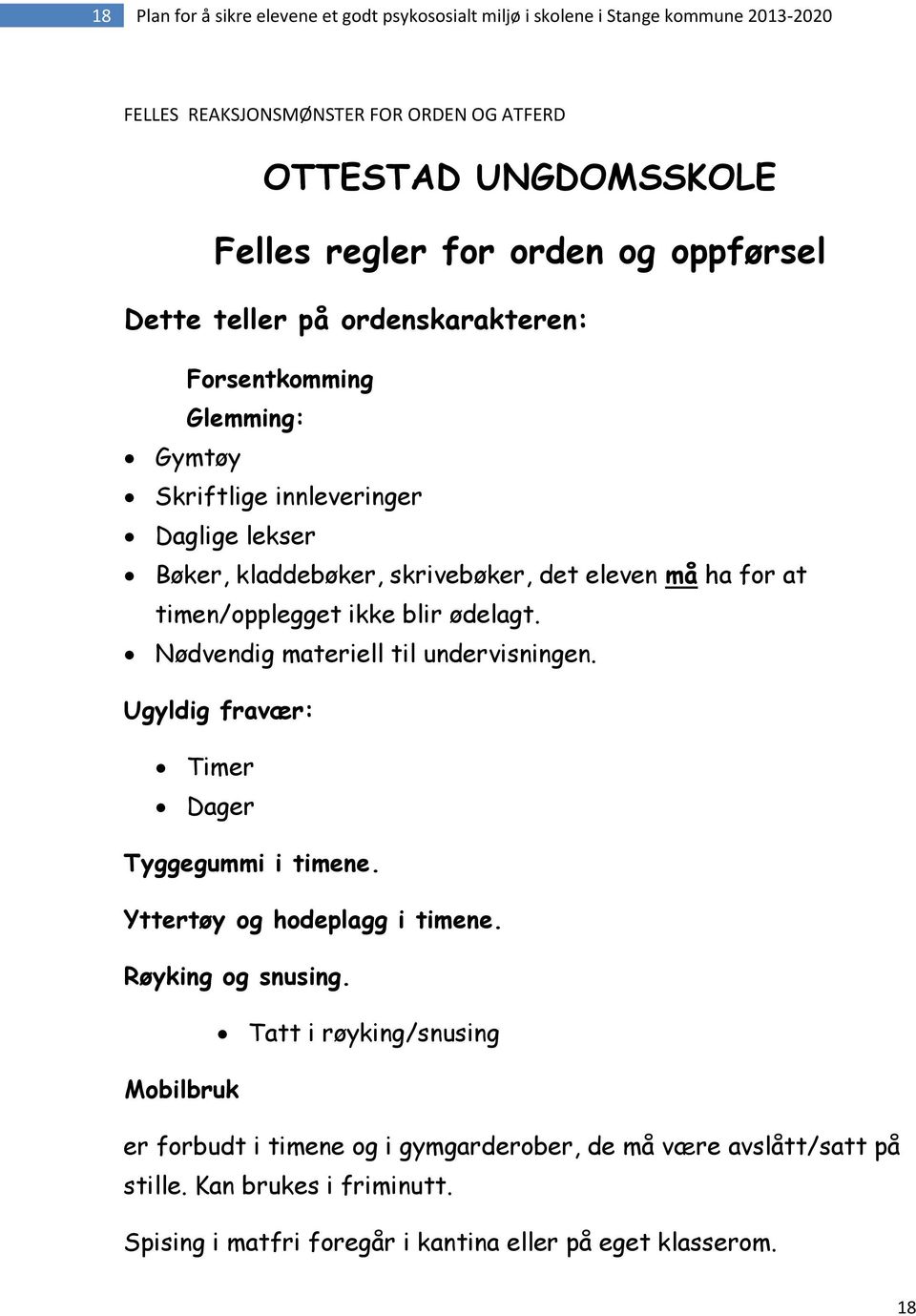 timen/opplegget ikke blir ødelagt. Nødvendig materiell til undervisningen. Ugyldig fravær: Timer Dager Tyggegummi i timene. Yttertøy og hodeplagg i timene. Røyking og snusing.