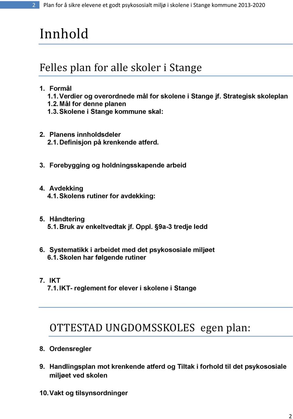 Avdekking 4.1. Skolens rutiner for avdekking: 5. Håndtering 5.1. Bruk av enkeltvedtak jf. Oppl. 9a-3 tredje ledd 6. Systematikk i arbeidet med det psykososiale miljøet 6.1. Skolen har følgende rutiner 7.