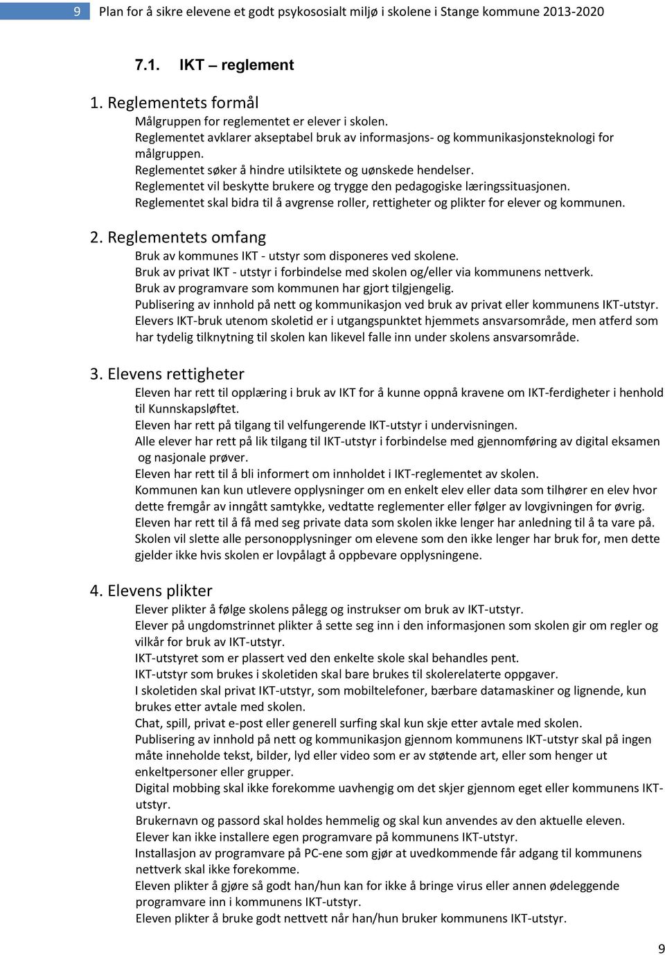 Reglementet vil beskytte brukere og trygge den pedagogiske læringssituasjonen. Reglementet skal bidra til å avgrense roller, rettigheter og plikter for elever og kommunen. 2.