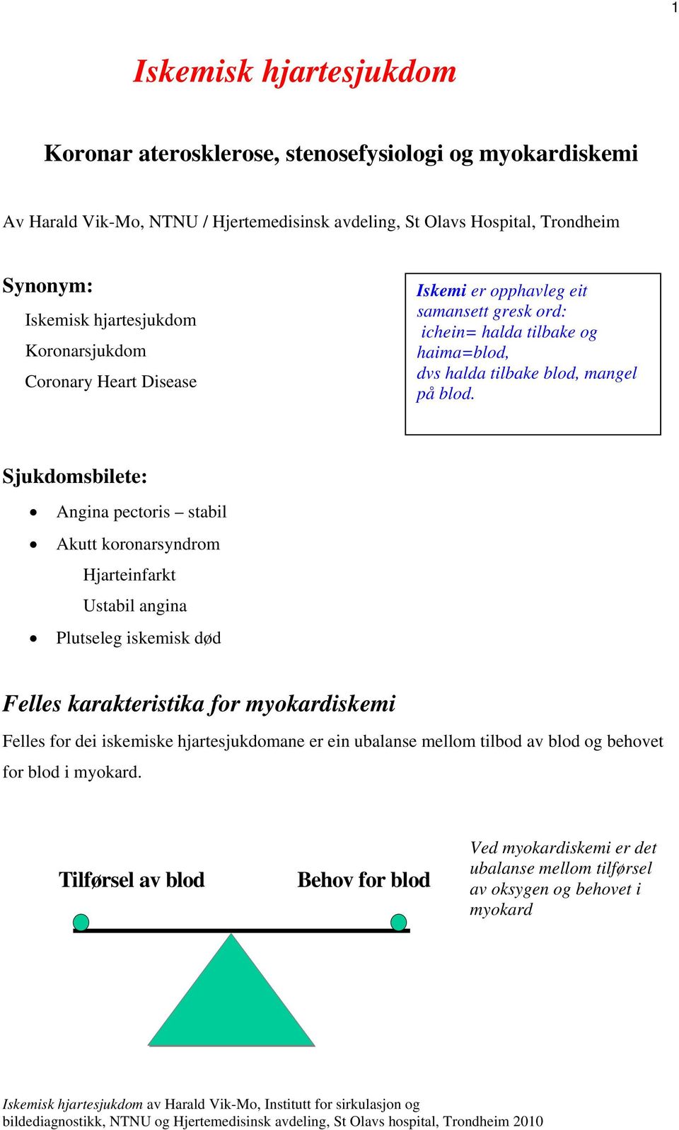 Sjukdomsbilete: Angina pectoris stabil Akutt koronarsyndrom Hjarteinfarkt Ustabil angina Plutseleg iskemisk død Felles karakteristika for myokardiskemi Felles for dei iskemiske