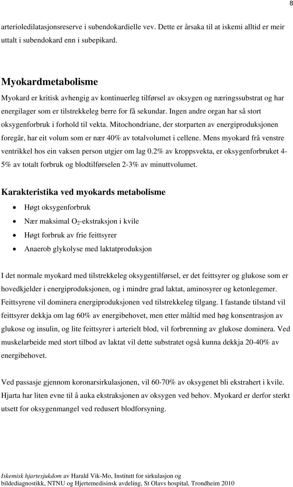 Ingen andre organ har så stort oksygenforbruk i forhold til vekta. Mitochondriane, der storparten av energiproduksjonen foregår, har eit volum som er nær 40% av totalvolumet i cellene.