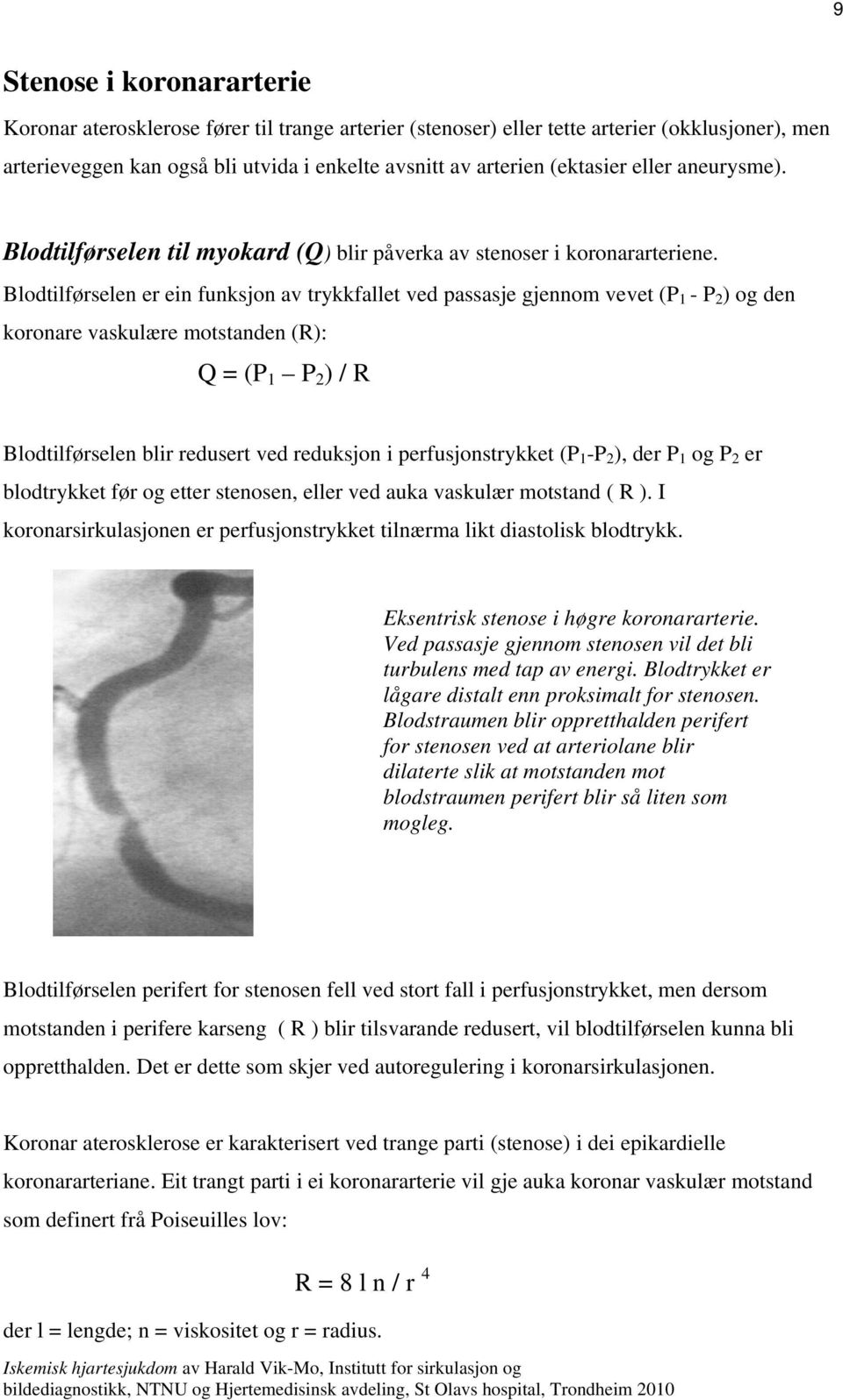 Blodtilførselen er ein funksjon av trykkfallet ved passasje gjennom vevet (P 1 - P 2 ) og den koronare vaskulære motstanden (R): Q = (P 1 P 2 ) / R Blodtilførselen blir redusert ved reduksjon i