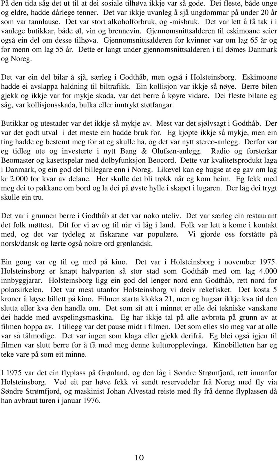 Gjennomsnittsalderen for kvinner var om lag 65 år og for menn om lag 55 år. Dette er langt under gjennomsnittsalderen i til dømes Danmark og Noreg.