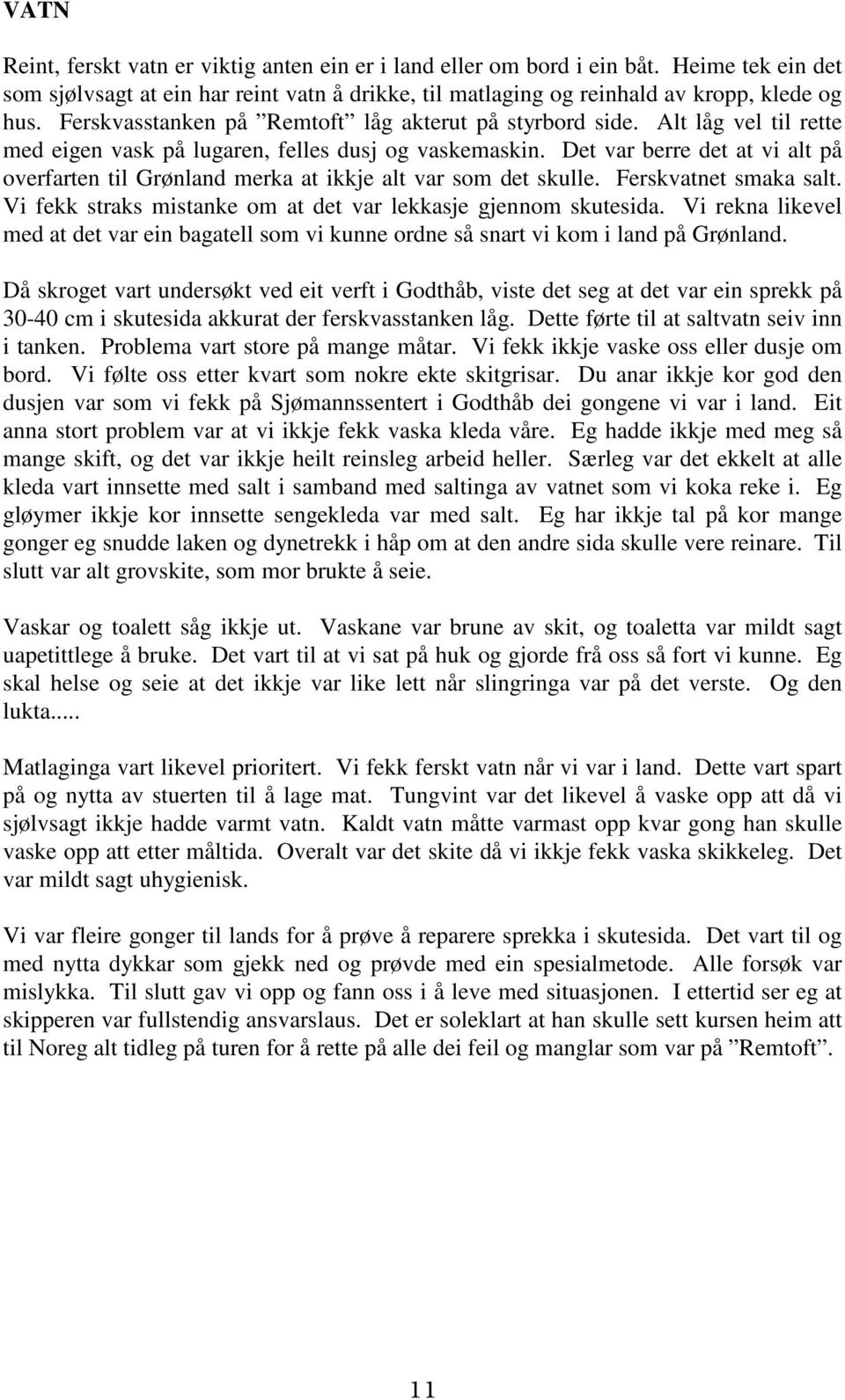 Det var berre det at vi alt på overfarten til Grønland merka at ikkje alt var som det skulle. Ferskvatnet smaka salt. Vi fekk straks mistanke om at det var lekkasje gjennom skutesida.