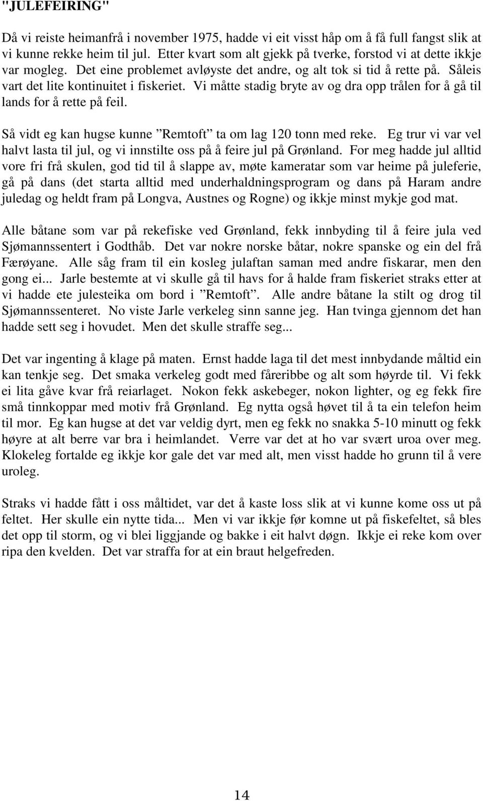 Vi måtte stadig bryte av og dra opp trålen for å gå til lands for å rette på feil. Så vidt eg kan hugse kunne Remtoft ta om lag 120 tonn med reke.