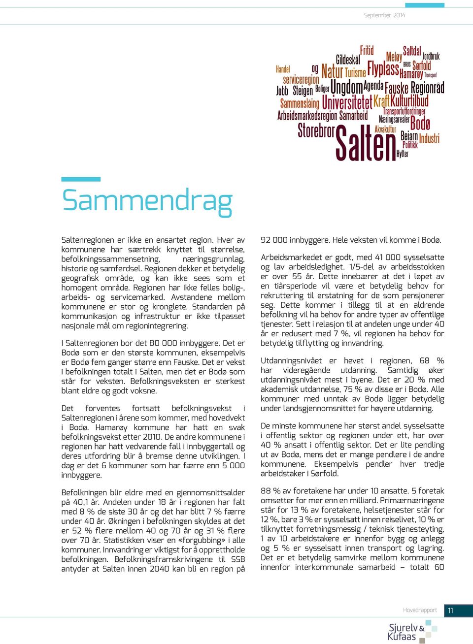 Standarden på kommunikasjon og infrastruktur er ikke tilpasset nasjonale mål om regionintegrering. I Saltenregionen bor det 80 000 innbyggere.