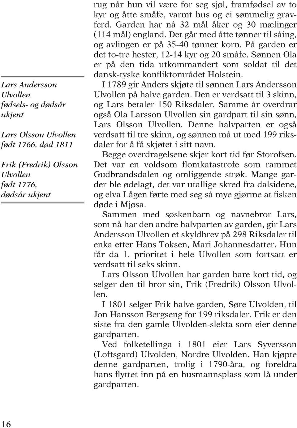 På garden er det to-tre hester, 12-14 kyr og 20 småfe. Sønnen Ola er på den tida utkommandert som soldat til det dansk-tyske konfliktområdet Holstein.