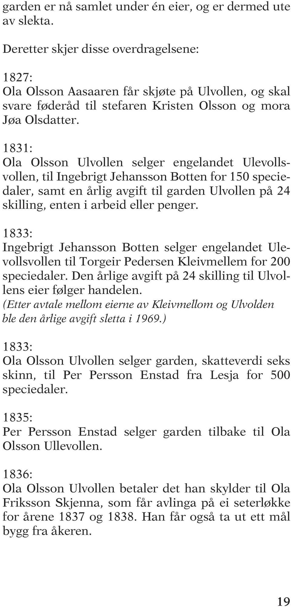 1831: Ola Olsson Ulvollen selger engelandet Ulevollsvollen, til Ingebrigt Jehansson Botten for 150 speciedaler, samt en årlig avgift til garden Ulvollen på 24 skilling, enten i arbeid eller penger.