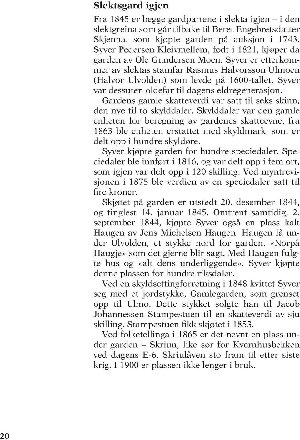 Syver var dessuten oldefar til dagens eldregenerasjon. Gardens gamle skatteverdi var satt til seks skinn, den nye til to skylddaler.