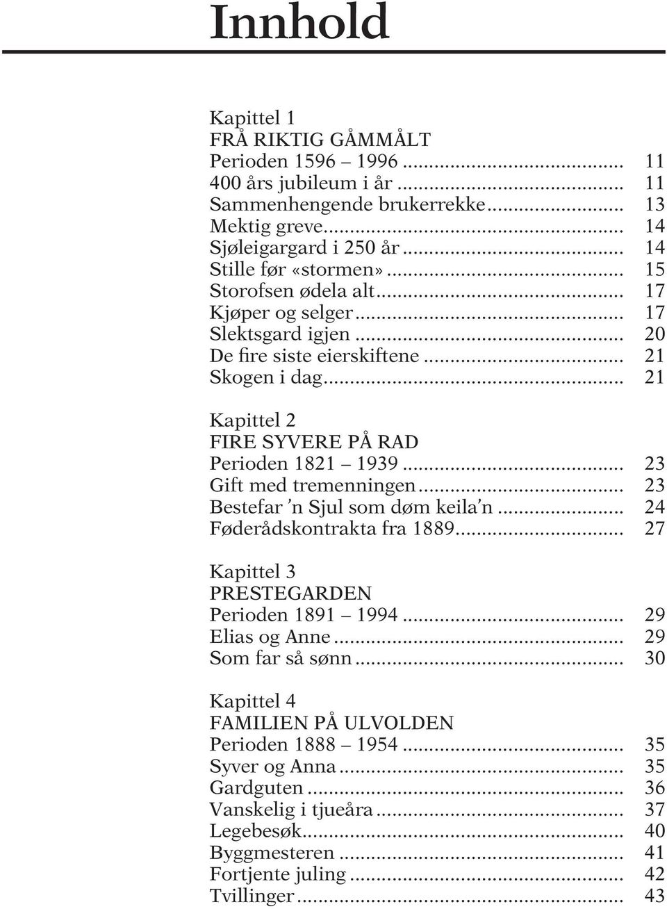 .. 23 Gift med tremenningen... 23 Bestefar n Sjul som døm keila n... 24 Føderådskontrakta fra 1889... 27 Kapittel 3 PRESTEGARDEN Perioden 1891 1994... 29 Elias og Anne... 29 Som far så sønn.