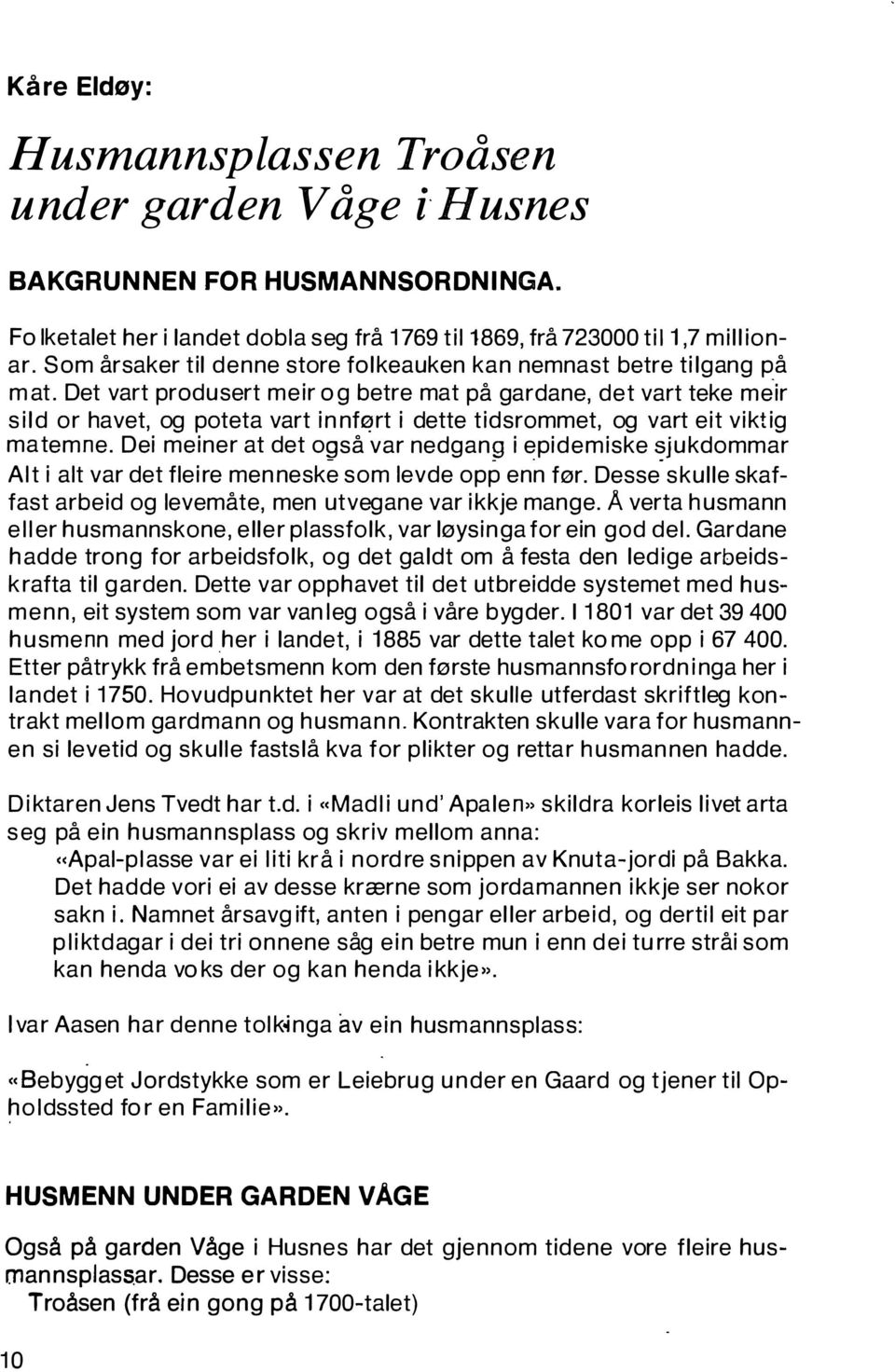 Det vart produsert meir og betre mat på ga rdane, det vart teke meir sild or havet, og poteta vart innf rt i dette tidsrommet, og vart eit viktig matemne.