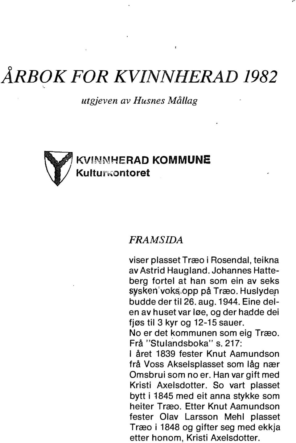 No er det kommunen som eig Træo. Frå "Stulandsboka" s. 217: l året 1839 fester Knut Aamundson frå Voss Akselsplasset som låg nær Omsbrui som no er.