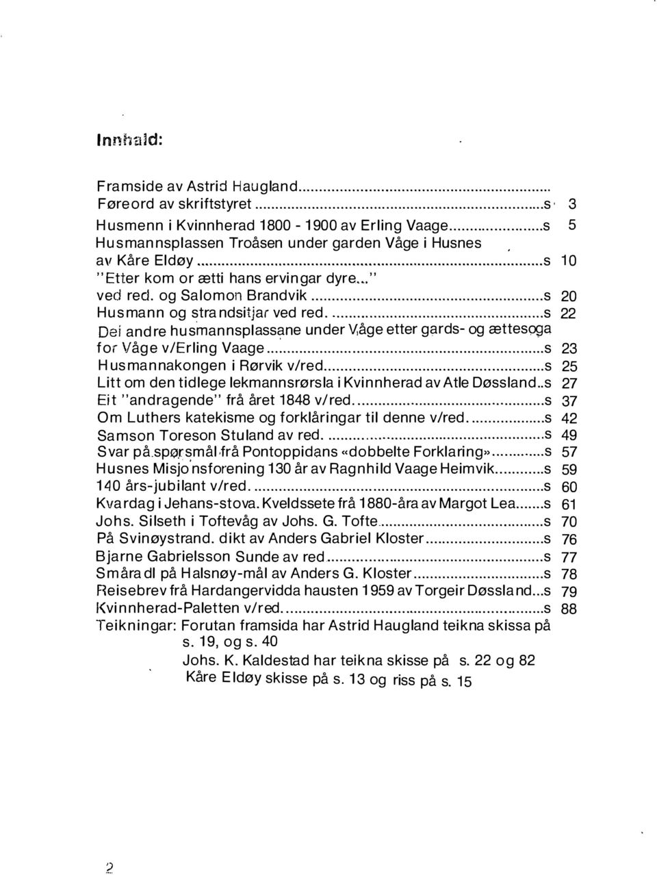 ...... s 22 De i an dre husman nspl ass ane under V,åge etter gards- og ættesaga for Våge v/erling Vaag e... s 23 Husmannakongen i Rørvik v/re d.