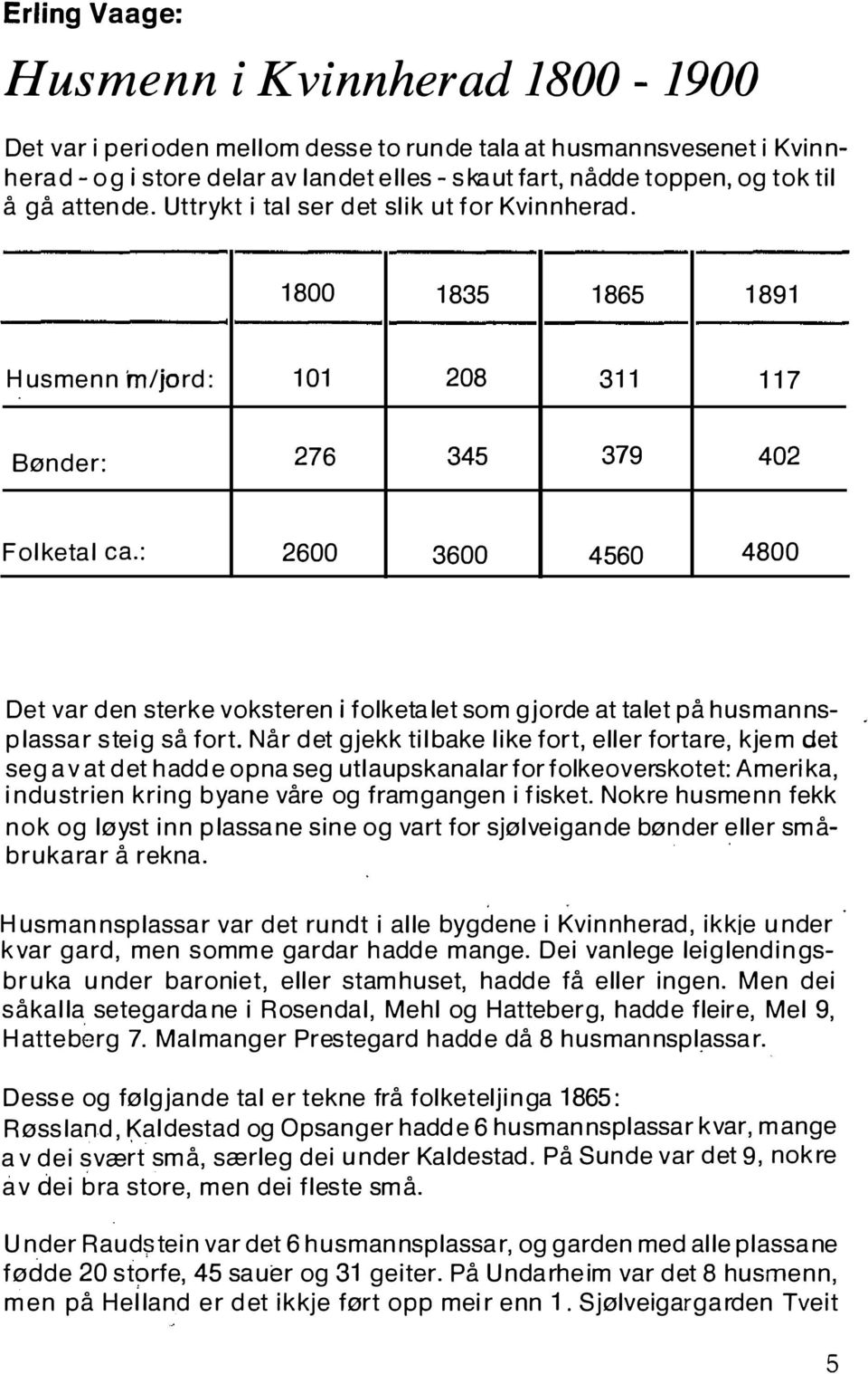 : 2600 3600 4560 4800 Det var den sterke voksteren i folketalet so m gjorde at talet på husmannsplassar steig så fort.