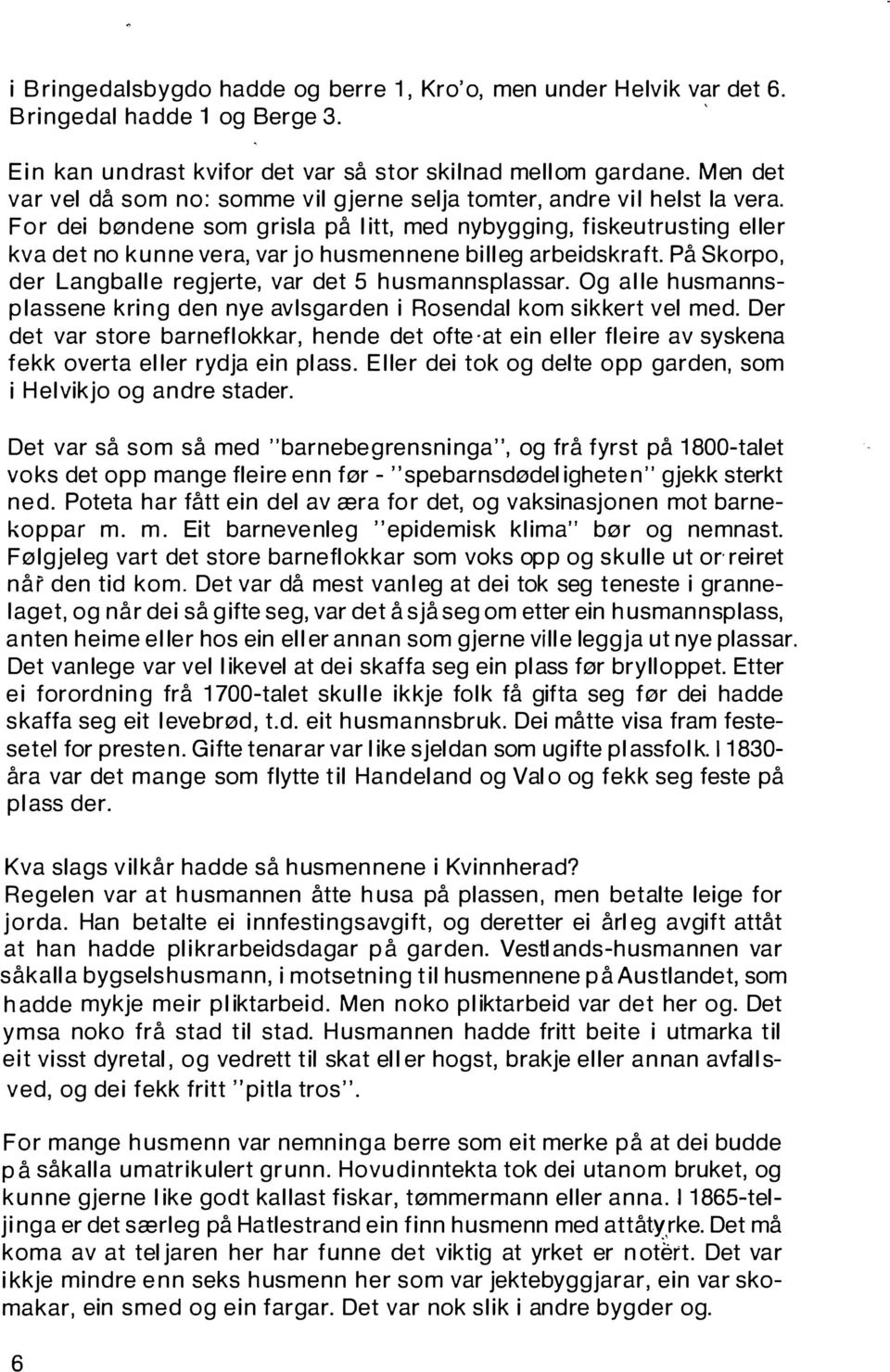 For dei bøndene som grisla på litt, med nybygging, fiskeutrusting elle r kva det no kunne ve ra, var jo husmennene billeg arbeidskraft. På Skorpo, der Langballe regjerte, var det 5 husmannsplassar.