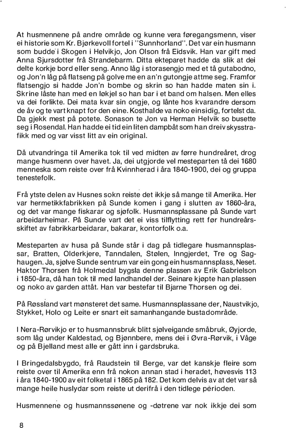 Anno låg i storasengjo med et tå gutabodno, og Jon'n låg på flatseng på golve me en an'n gutongje attme seg. Framfor flatsengjo si hadde Jon'n bombe og skrin so han hadde maten sin i.