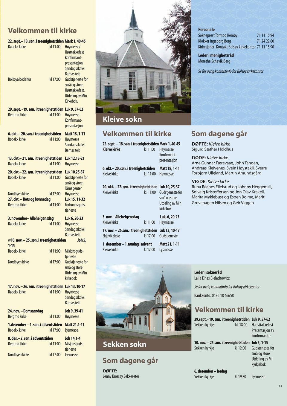 Utdeling av Min Kirkebok. 29. sept. - 19. søn. i treenighetstiden Luk 9, 57-62 Bergmo kirke kl 11:00 Høymesse. Konfirmantpresentasjon 6. okt. 20. søn. i treenighetstiden Matt 18, 1-11 Røbekk kirke kl 11:00 Høymesse Søndagsskole i Barnas telt 13.