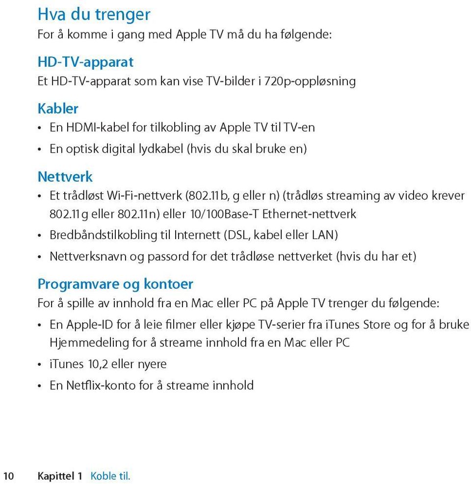 11n) eller 10/100Base-T Ethernet-nettverk Bredbåndstilkobling til Internett (DSL, kabel eller LAN) Nettverksnavn og passord for det trådløse nettverket (hvis du har et) Programvare og kontoer For å