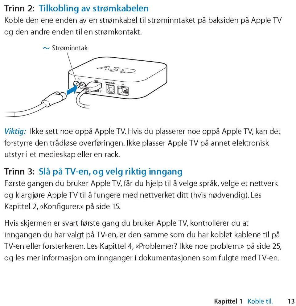 Ikke plasser Apple TV på annet elektronisk utstyr i et medieskap eller en rack.