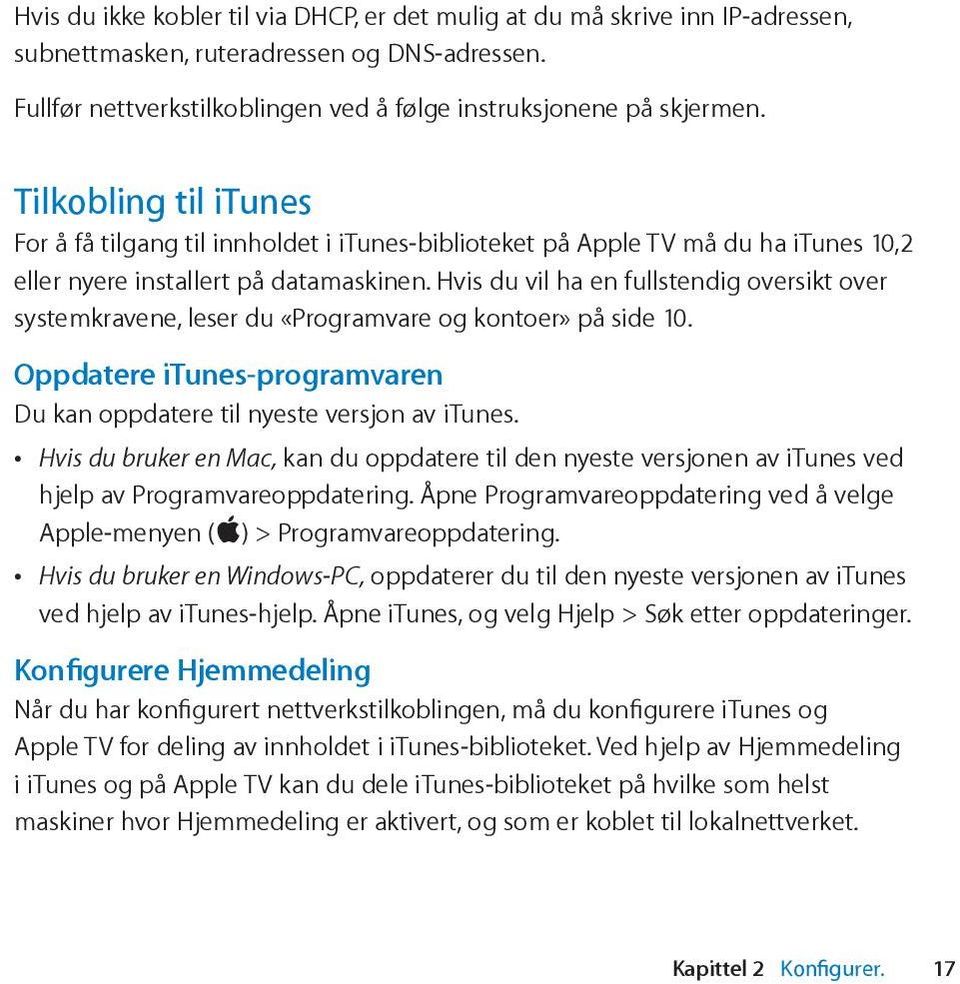 Hvis du vil ha en fullstendig oversikt over systemkravene, leser du «Programvare og kontoer» på side 10. Oppdatere itunes-programvaren Du kan oppdatere til nyeste versjon av itunes.