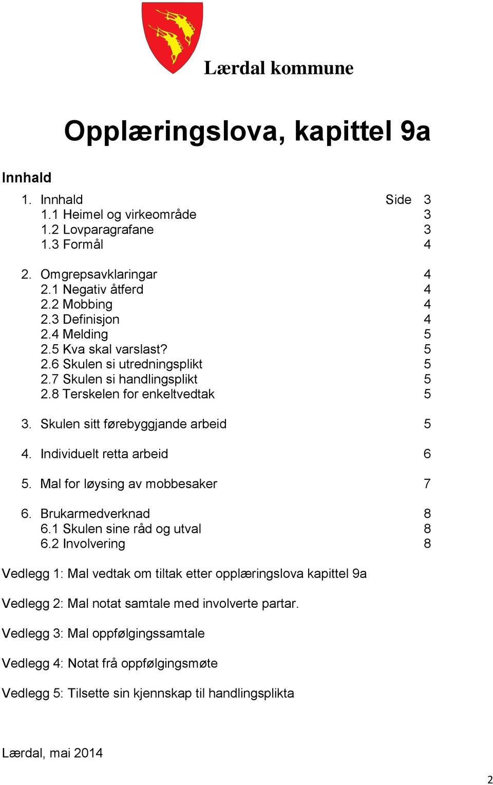 Individuelt retta arbeid 6 5. Mal for løysing av mobbesaker 7 6. Brukarmedverknad 8 6.1 Skulen sine råd og utval 8 6.