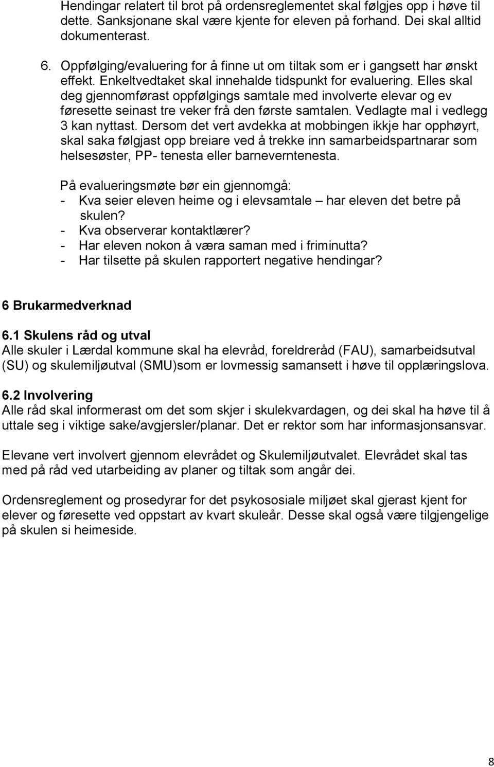 Elles skal deg gjennomførast oppfølgings samtale med involverte elevar og ev føresette seinast tre veker frå den første samtalen. Vedlagte mal i vedlegg 3 kan nyttast.