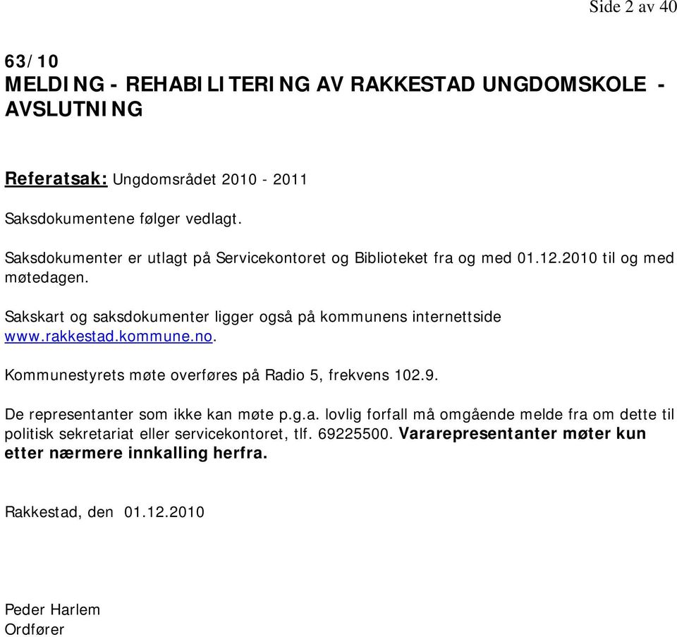 Sakskart og saksdokumenter ligger også på kommunens internettside www.rakkestad.kommune.no. Kommunestyrets møte overføres på Radio 5, frekvens 102.9.