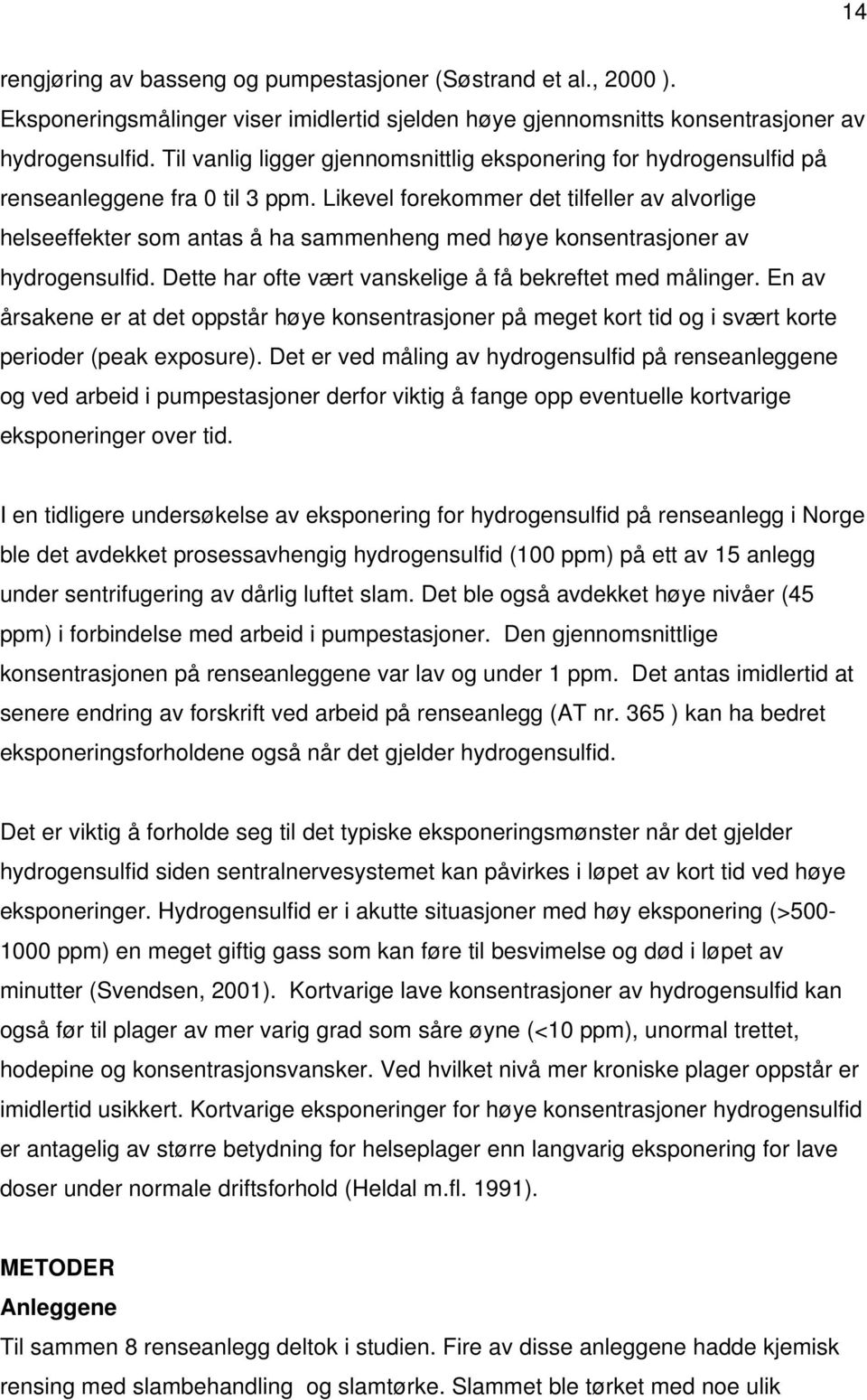 Likevel forekommer det tilfeller av alvorlige helseeffekter som antas å ha sammenheng med høye konsentrasjoner av hydrogensulfid. Dette har ofte vært vanskelige å få bekreftet med målinger.