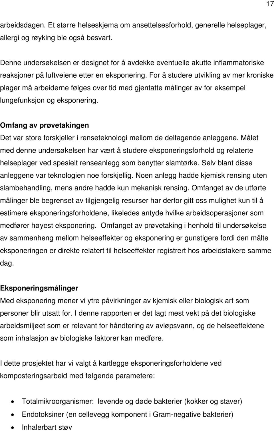 For å studere utvikling av mer kroniske plager må arbeiderne følges over tid med gjentatte målinger av for eksempel lungefunksjon og eksponering.