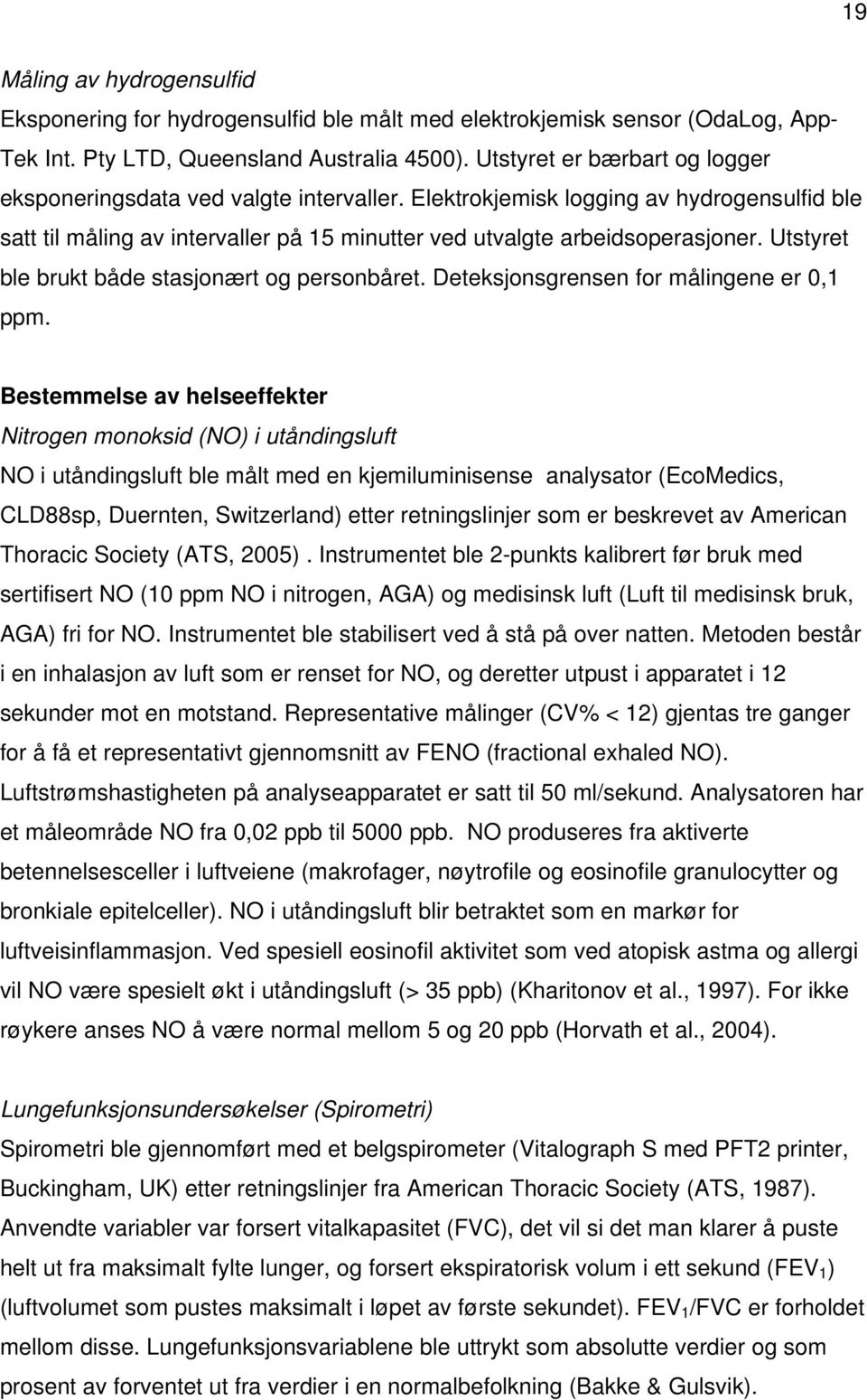 Utstyret ble brukt både stasjonært og personbåret. Deteksjonsgrensen for målingene er 0,1 ppm.