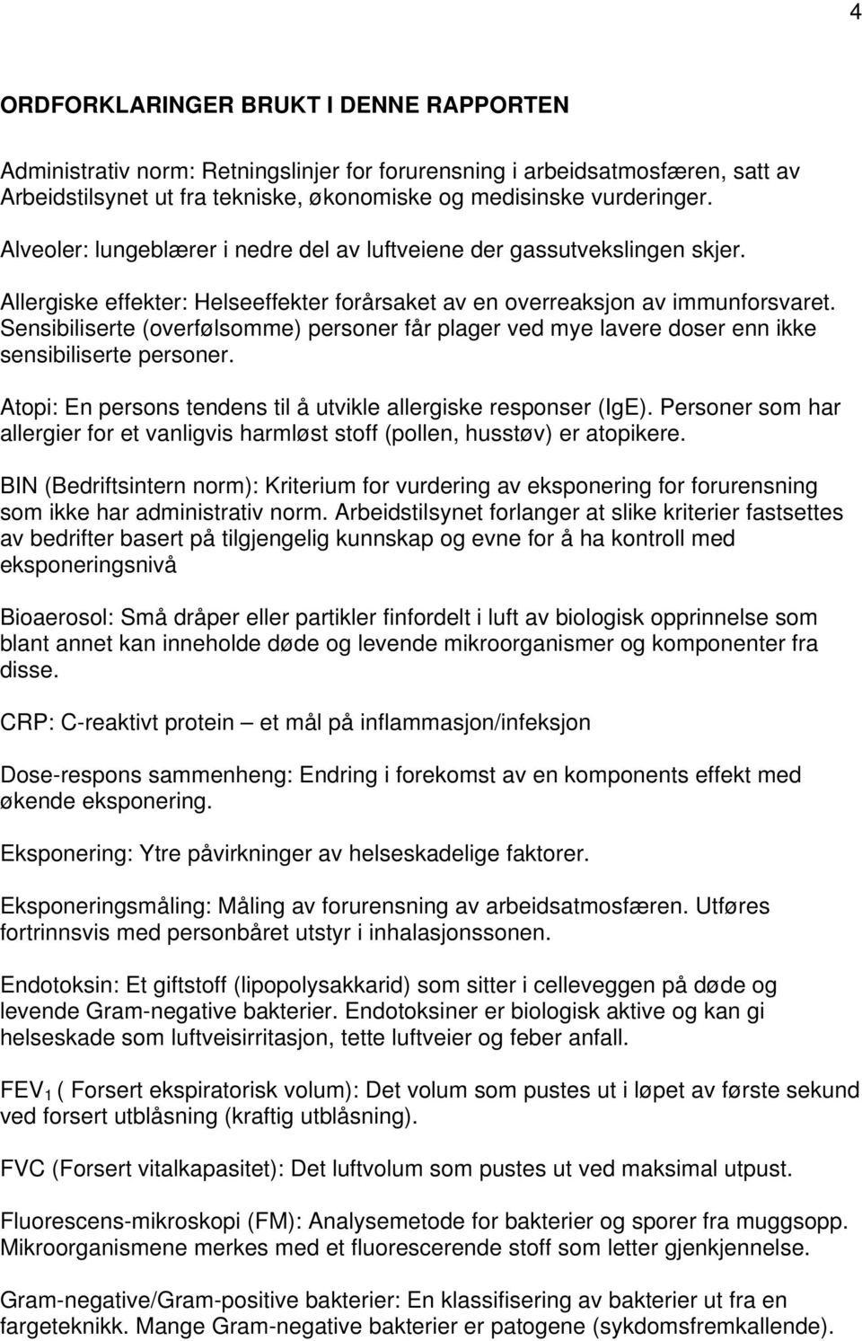 Sensibiliserte (overfølsomme) personer får plager ved mye lavere doser enn ikke sensibiliserte personer. Atopi: En persons tendens til å utvikle allergiske responser (IgE).