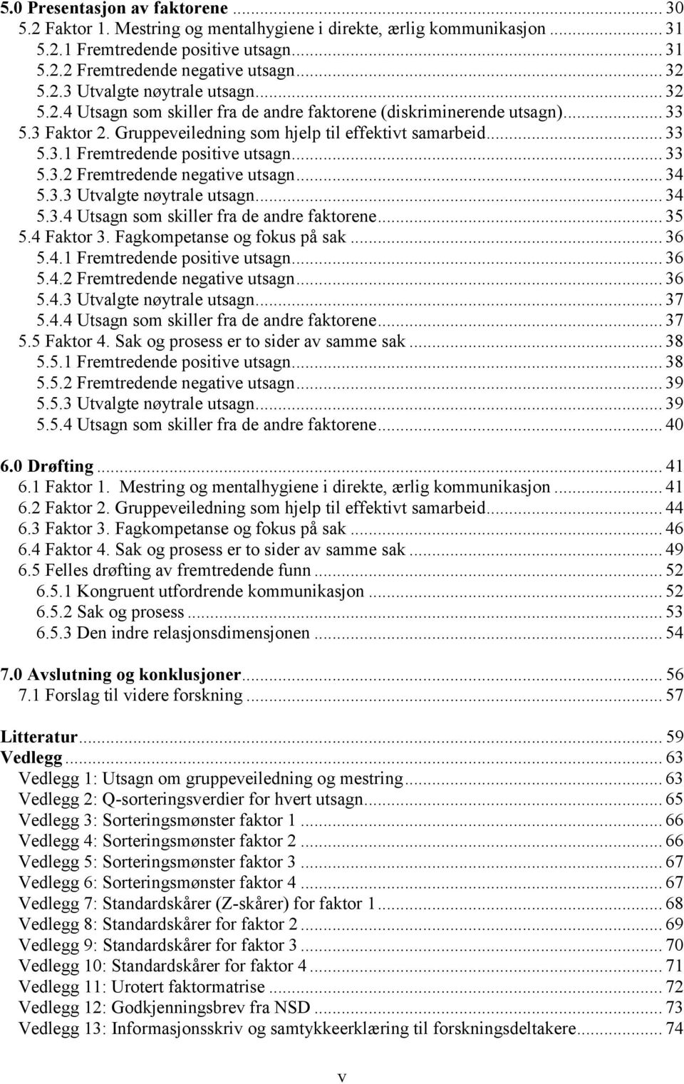 .. 34 5.3.3 Utvalgte nøytrale utsagn... 34 5.3.4 Utsagn som skiller fra de andre faktorene... 35 5.4 Faktor 3. Fagkompetanse og fokus på sak... 36 5.4.1 Fremtredende positive utsagn... 36 5.4.2 Fremtredende negative utsagn.