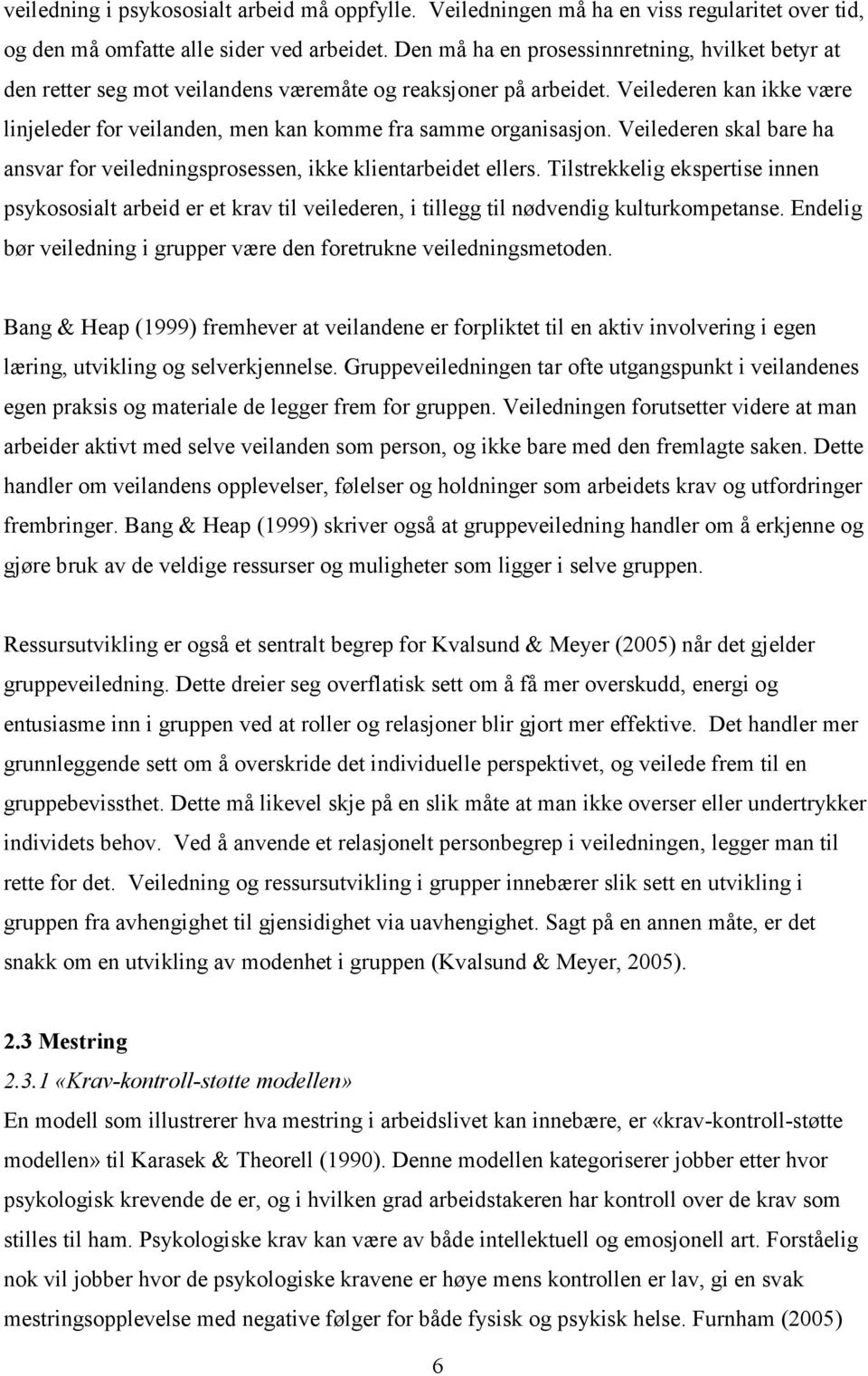 Veilederen kan ikke være linjeleder for veilanden, men kan komme fra samme organisasjon. Veilederen skal bare ha ansvar for veiledningsprosessen, ikke klientarbeidet ellers.