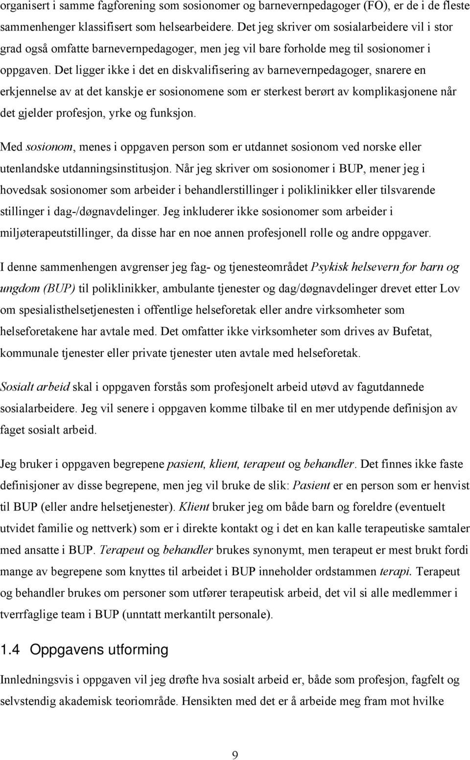 Det ligger ikke i det en diskvalifisering av barnevernpedagoger, snarere en erkjennelse av at det kanskje er sosionomene som er sterkest berørt av komplikasjonene når det gjelder profesjon, yrke og