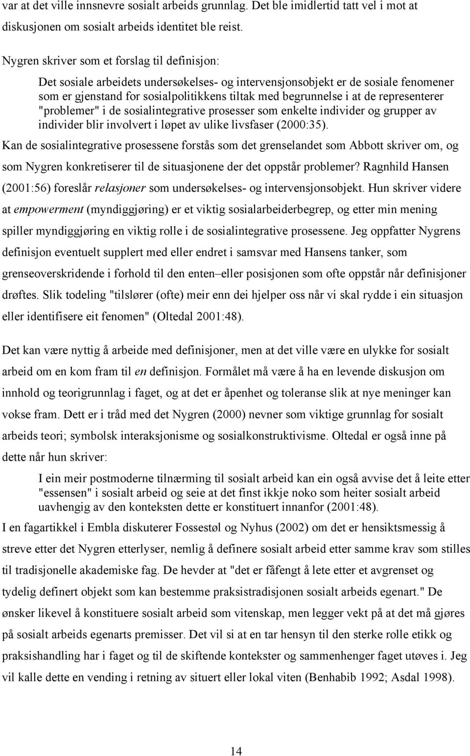 representerer "problemer" i de sosialintegrative prosesser som enkelte individer og grupper av individer blir involvert i løpet av ulike livsfaser (2000:35).