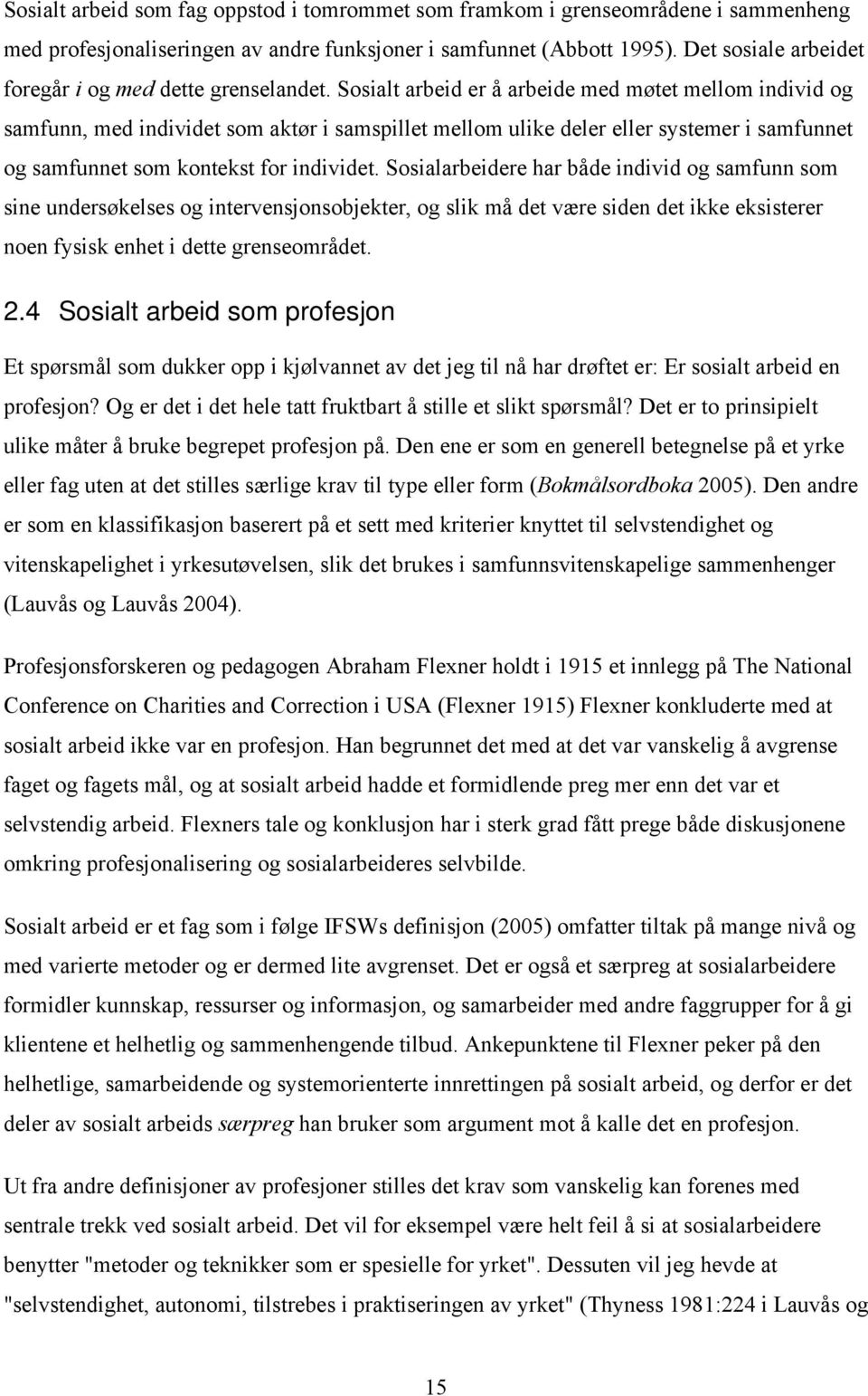 Sosialt arbeid er å arbeide med møtet mellom individ og samfunn, med individet som aktør i samspillet mellom ulike deler eller systemer i samfunnet og samfunnet som kontekst for individet.