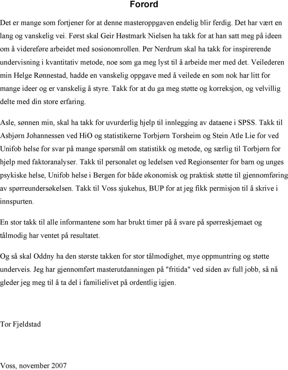 Per Nerdrum skal ha takk for inspirerende undervisning i kvantitativ metode, noe som ga meg lyst til å arbeide mer med det.