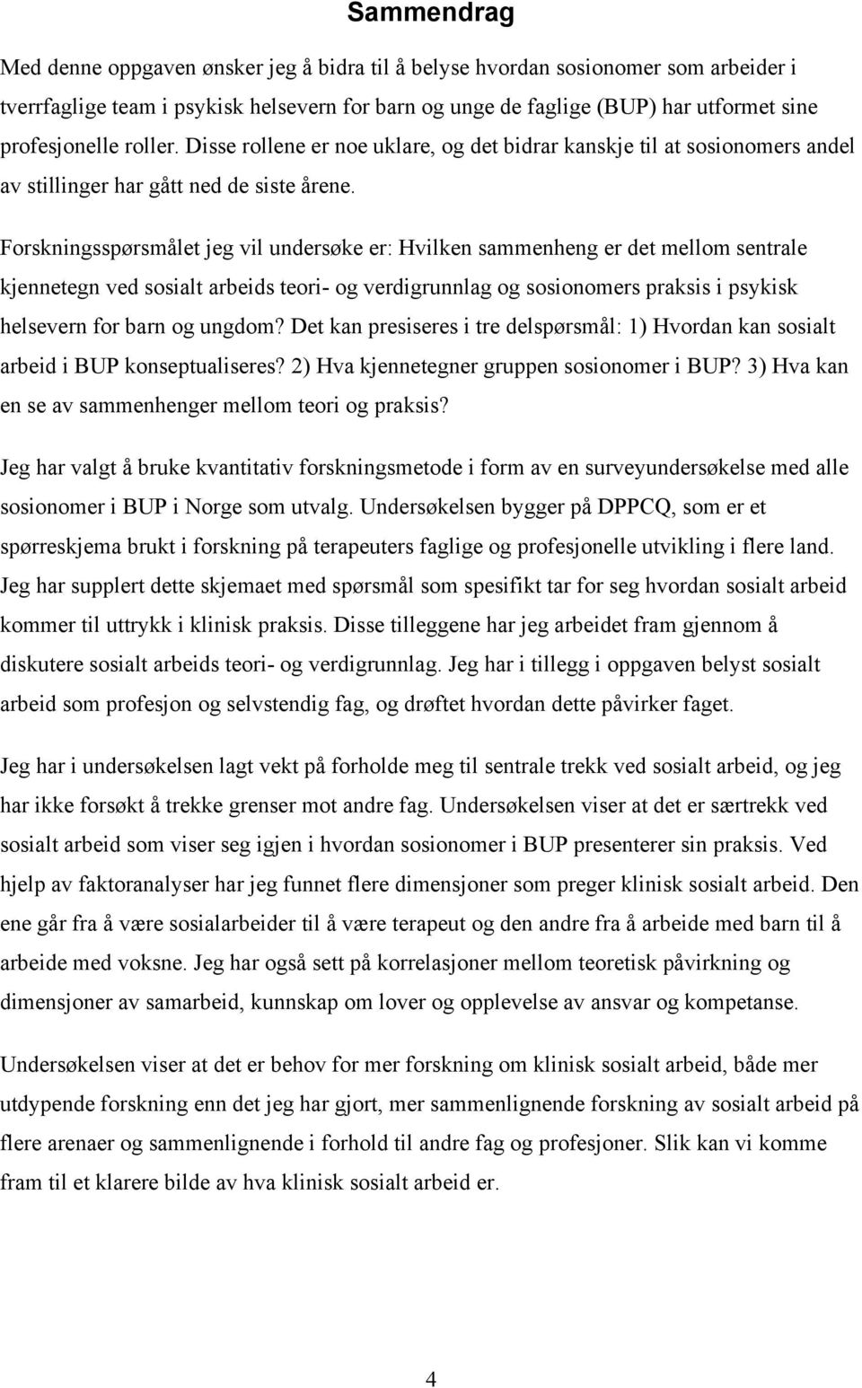 Forskningsspørsmålet jeg vil undersøke er: Hvilken sammenheng er det mellom sentrale kjennetegn ved sosialt arbeids teori- og verdigrunnlag og sosionomers praksis i psykisk helsevern for barn og