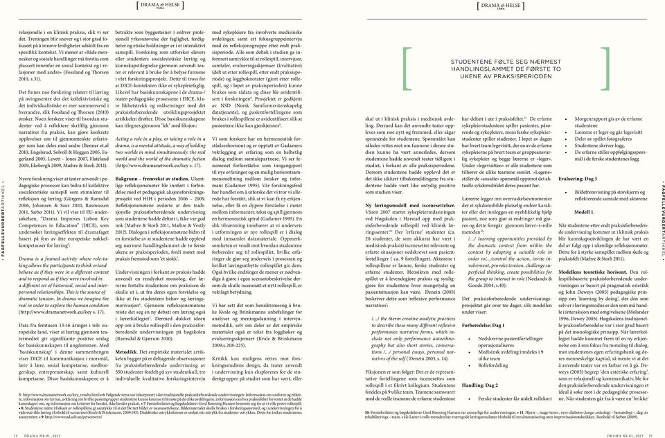 Vi mener at «Både mennesker og sosiale handlinger må forstås som plassert innenfor en sosial kontekst og i relasjoner med andre» (Fossland og Thorsen 2010, s.31).