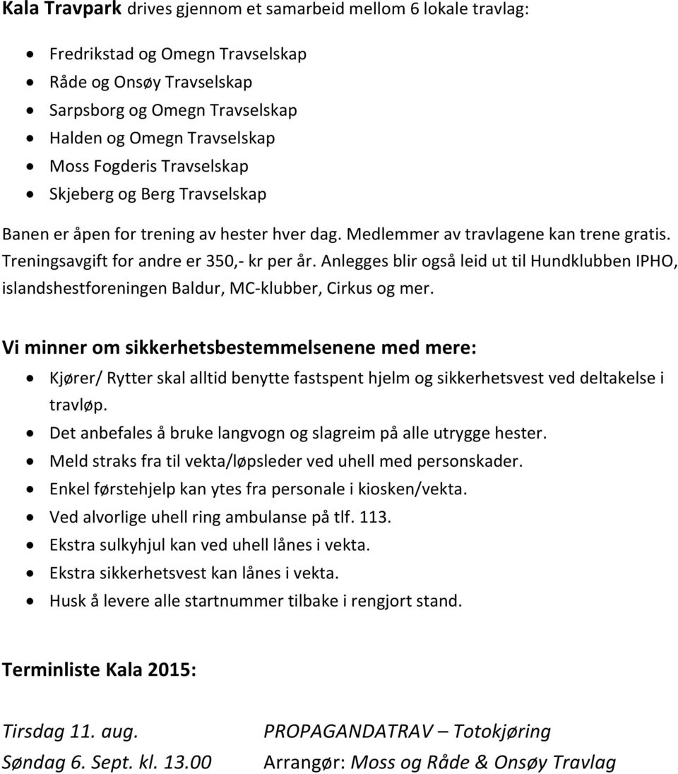 Anlegges blir også leid ut til Hundklubben IPHO, islandshestforeningen Baldur, MC-klubber, Cirkus og mer.