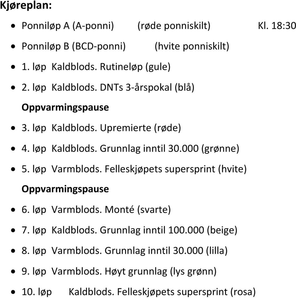 løp Varmblods. Felleskjøpets supersprint (hvite) Oppvarmingspause 6. løp Varmblods. Monté (svarte) 7. løp Kaldblods. Grunnlag inntil 1.