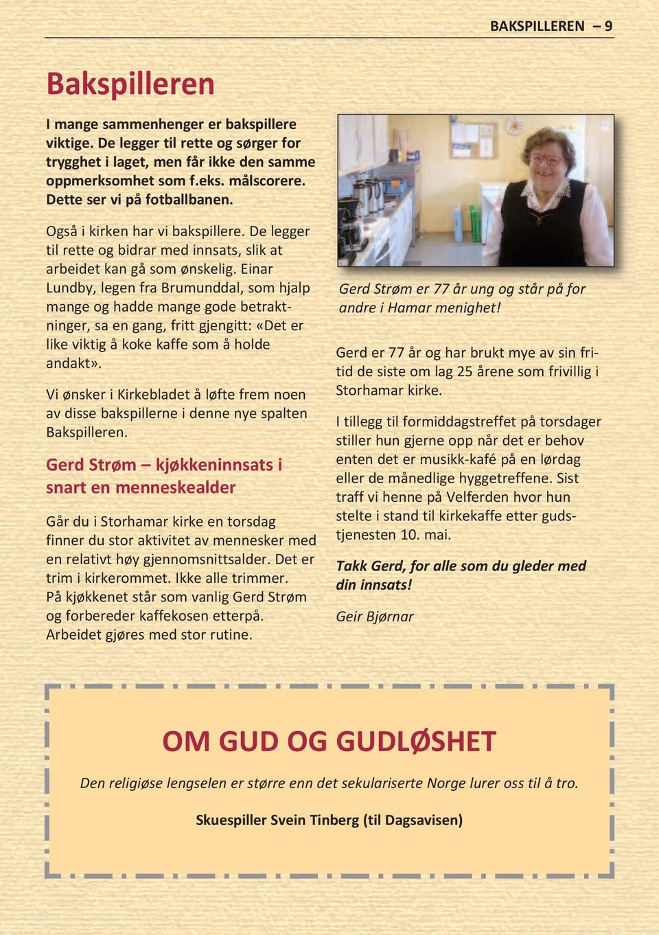 Einar Lundby, legen fra Brumunddal, som hjalp mange og hadde mange gode betraktninger, sa en gang, fritt gjengitt: «Det er like viktig å koke kaffe som å holde andakt».