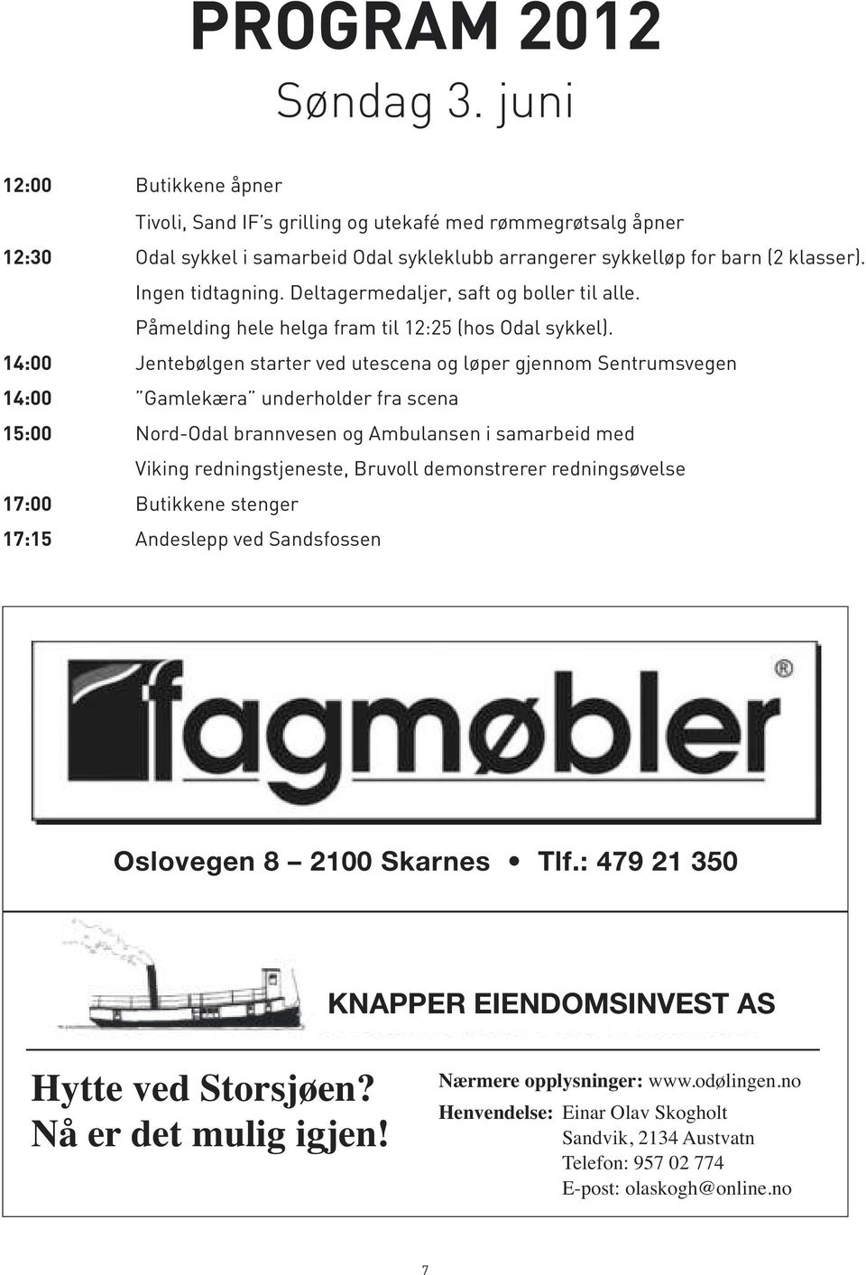 14:00 Jentebølgen starter ved utescena og løper gjennom Sentrumsvegen 14:00 Gamlekæra underholder fra scena 15:00 Nord-Odal brannvesen og Ambulansen i samarbeid med Viking redningstjeneste, Bruvoll