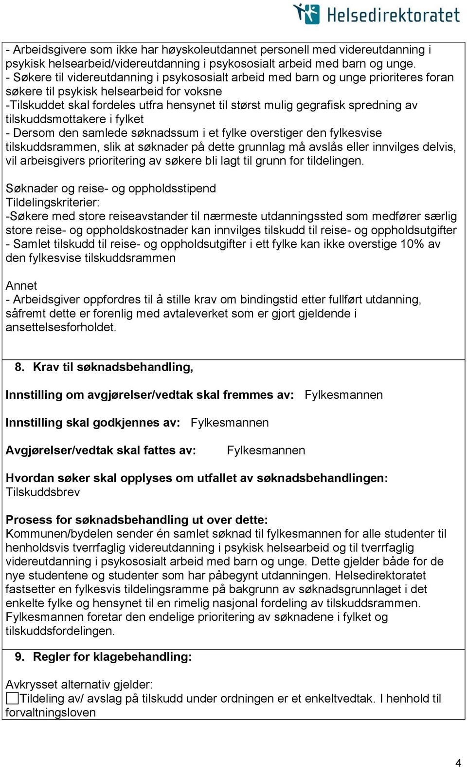 spredning av tilskuddsmottakere i fylket - Dersom den samlede søknadssum i et fylke overstiger den fylkesvise tilskuddsrammen, slik at søknader på dette grunnlag må avslås eller innvilges delvis, vil