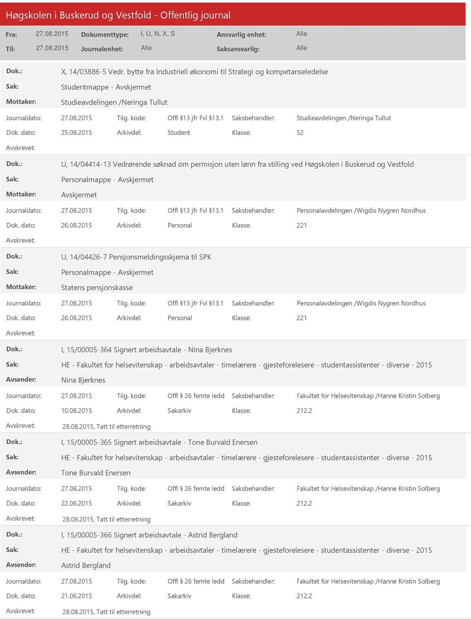 08.2015 Arkivdel: Personal 221, 14/04426-7 Pensjonsmeldingsskjema til SPK Personalmappe - Statens pensjonskasse Personalavdelingen /Wigdis Nygren Nordhus Dok. dato: 26.08.2015 Arkivdel: Personal 221