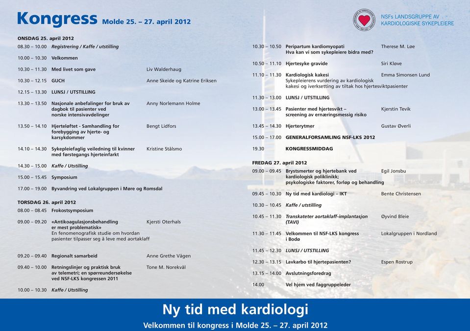 10 Hjerteløftet - Samhandling for Bengt Lidfors forebygging av hjerte- og karsykdommer 14.10 14.30 Sykepleiefaglig veiledning til kvinner Kristine Stålsmo med førstegangs hjerteinfarkt 14.30 15.