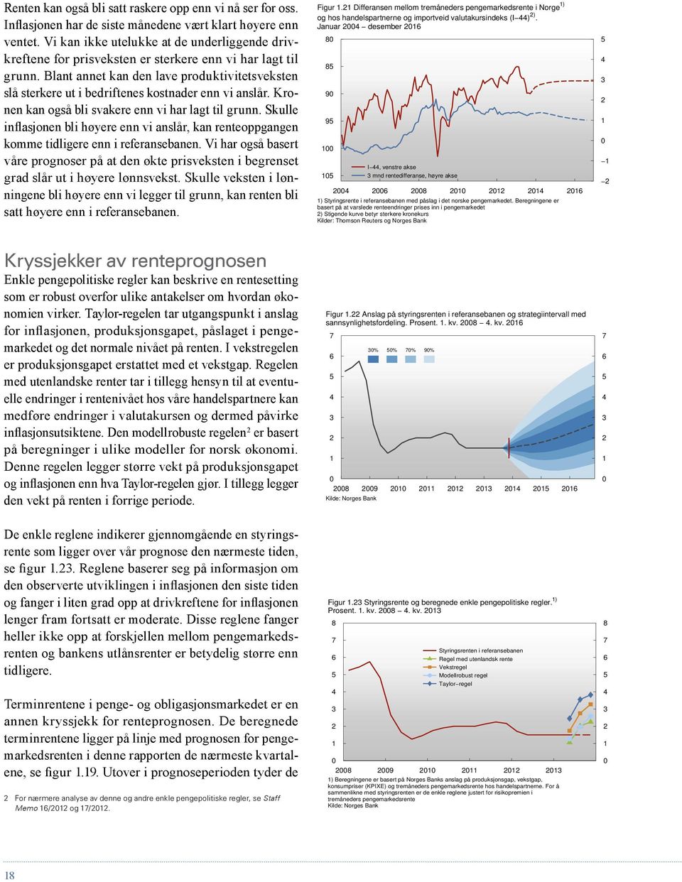 Blant annet kan den lave produktivitetsveksten slå sterkere ut i bedriftenes kostnader enn vi anslår. Kronen kan også bli svakere enn vi har lagt til grunn.