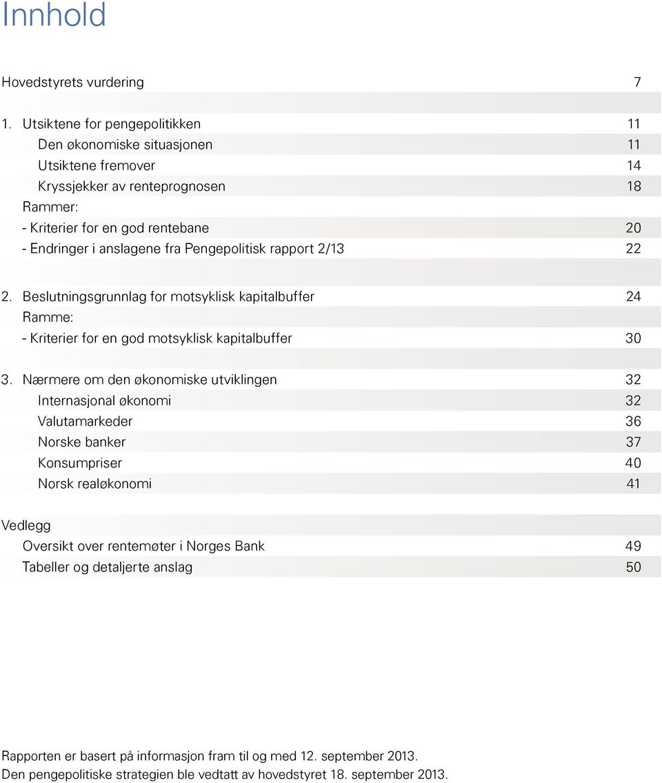 anslagene fra Pengepolitisk rapport /. Beslutningsgrunnlag for motsyklisk kapitalbuffer Ramme: - Kriterier for en god motsyklisk kapitalbuffer.