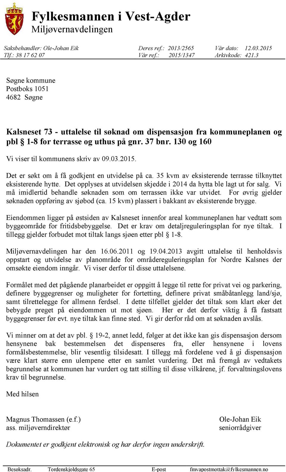 37 bnr. 130 og 160 Vi viser til kommunens skriv av 09.03.2015. Det er søkt om å få godkjent en utvidelse på ca. 35 kvm av eksisterende terrasse tilknyttet eksisterende hytte.